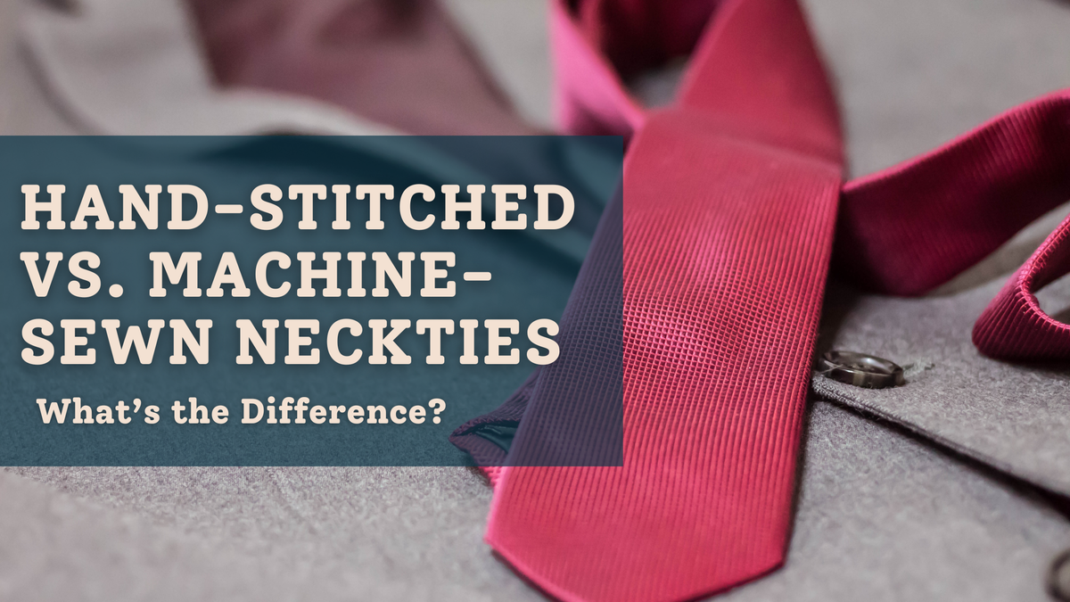 Hand-Stitched vs. Machine-Sewn Neckties: What’s the Difference?
