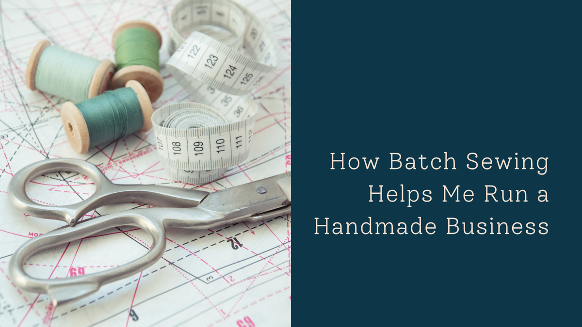How Batch Sewing Helps Me Run a Handmade Business
