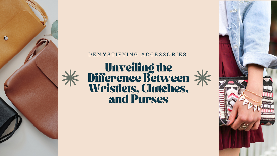 Demystifying Accessories: Unveiling the Differences Between Wristlets, Clutches and Purses
