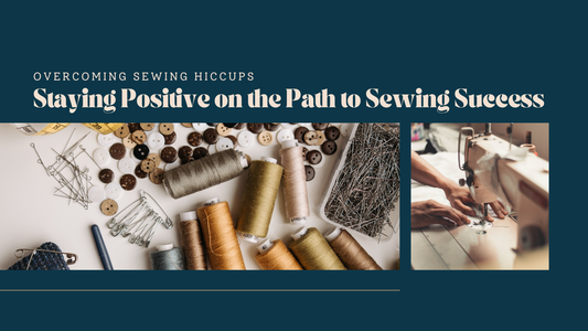 Overcoming Sewing Hiccups: Staying Positive on the Path to Sewing Success