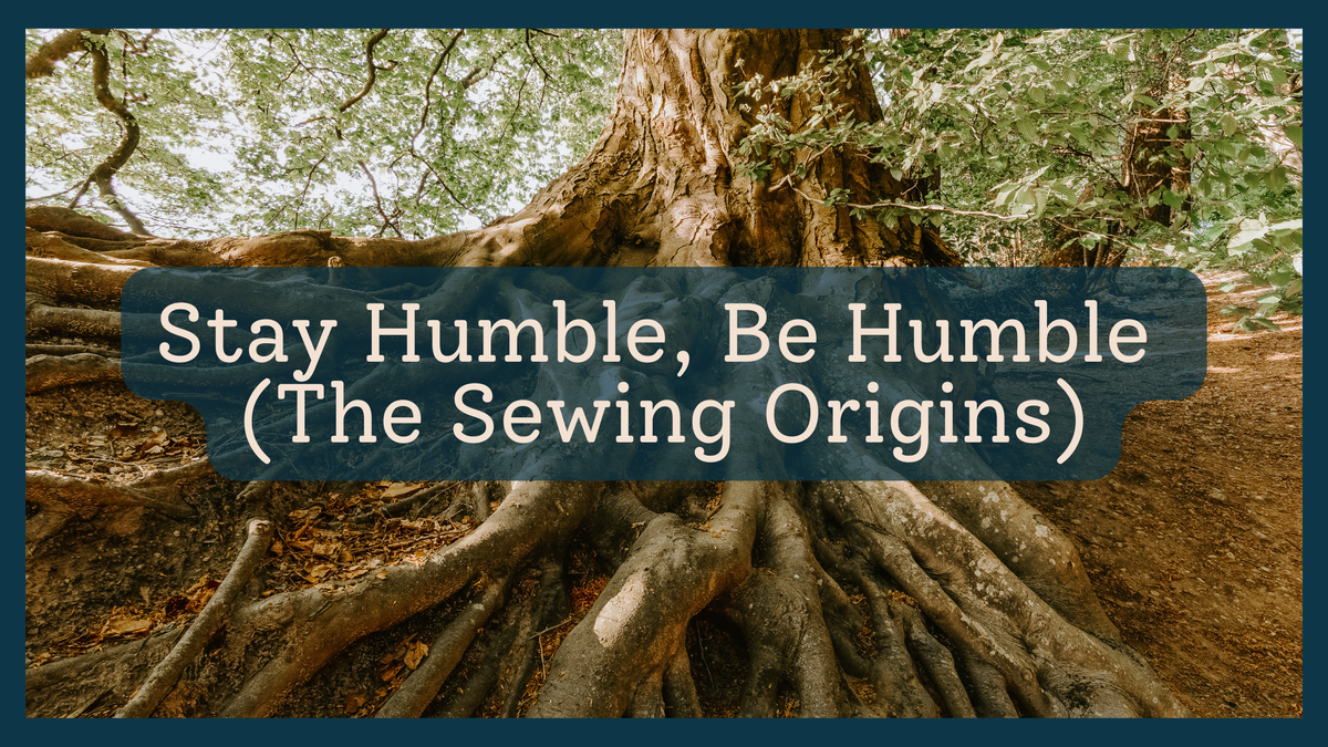 Stay Humble, Be Humble (The Sewing Origins)