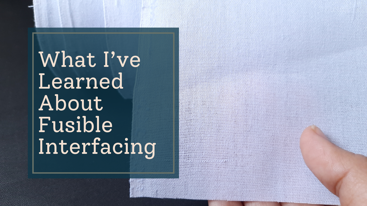 What I’ve Learned About Fusible Interfacing